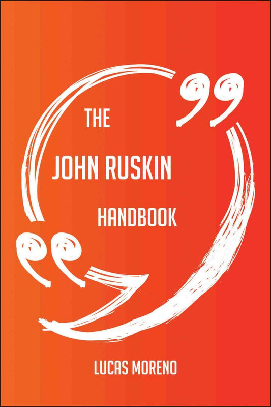 The John Ruskin Handbook - Everything You Need To Know About John Ruskin  - E-Book and test bank