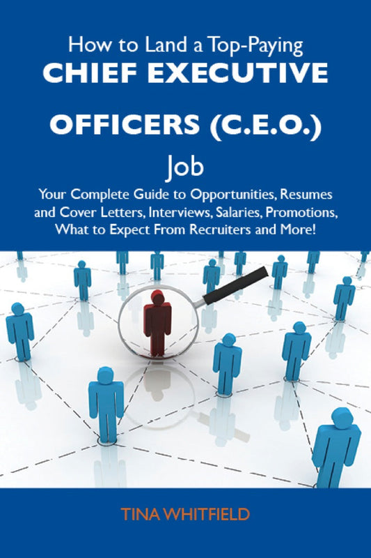 Electronic book PDF   How to Land a Top-Paying Chief executive officers (C.E.O.) Job: Your Complete Guide to Opportunities, Resumes and Cover Letters, Interviews, Salaries, Promotions, What to Expect From Recruiters and More