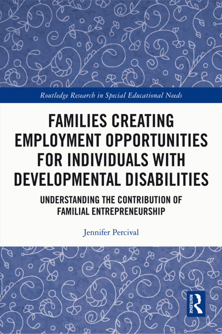 Families Creating Employment Opportunities for Individuals with Developmental Disabilities 1st Edition Understanding the Contribution of Familial Entrepreneurship