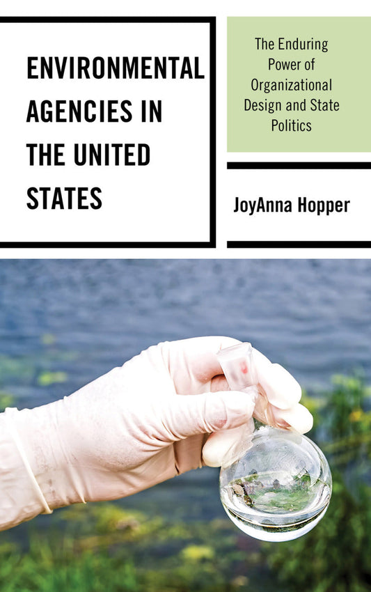 Environmental Agencies in the United States The Enduring Power of Organizational Design and State Politics  PDF BOOK